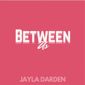 Between Us by Jayla Darden