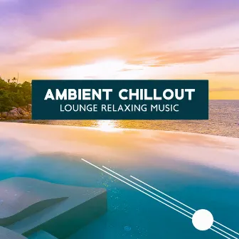 Ambient Chillout Lounge Relaxing Music: Background Music for Relax by DJ Daydream