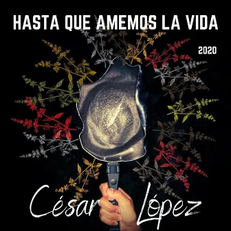 Hasta Que Amemos la Vida (2020) by César López