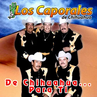 De Chihuahua... Para Ti by Los Caporales de Chihuahua