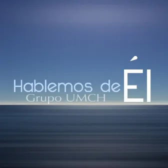 Hablemos de Él by Grupo UMCH