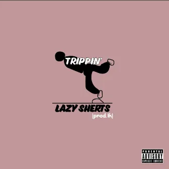 Trippin' by Lazy Sherts