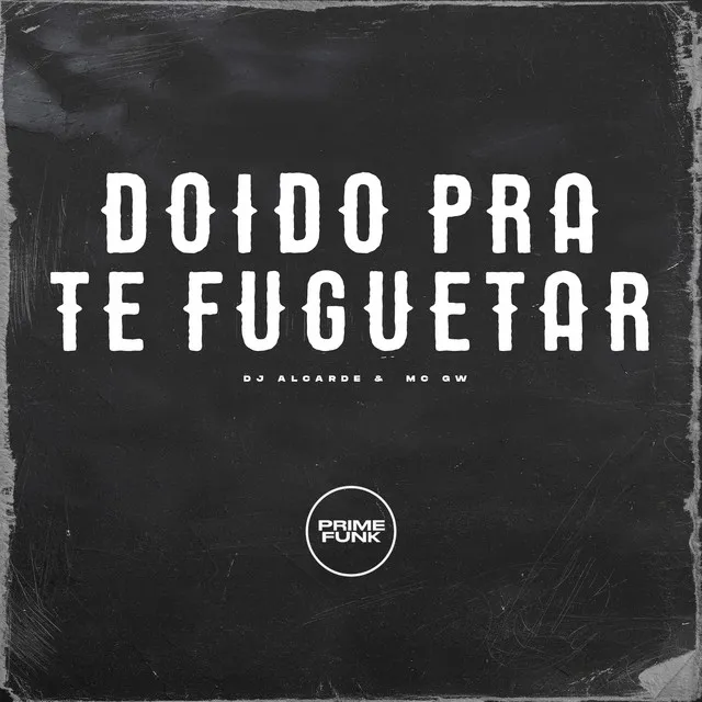 DOIDO PRA TE FUGUETAR