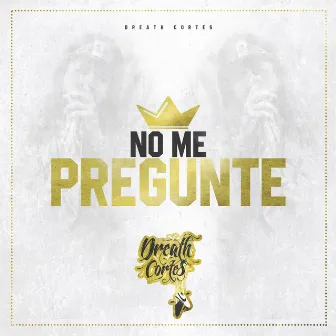 No Me Pregunte by Dreath Cortes