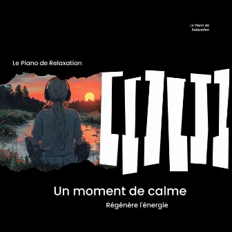 Un moment de calme - Régénère l'énergie by Le Piano de Relaxation