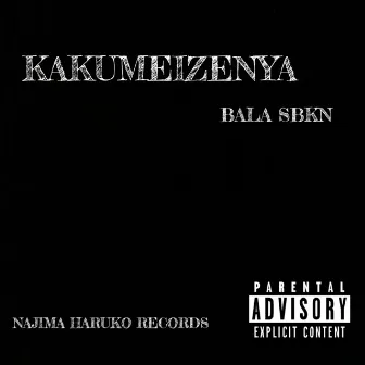 KAKUMEIZENYA by BALA SBKN