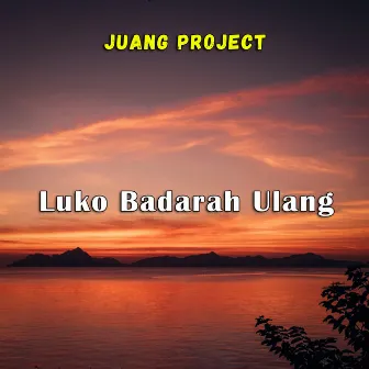 Luko Badarah Ulang by Juang Project