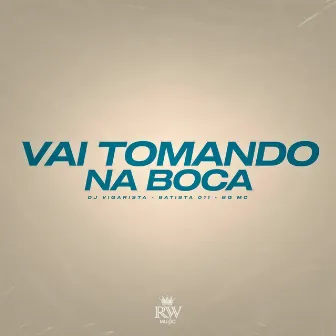 Vai Tomando na Boca by Batista 011