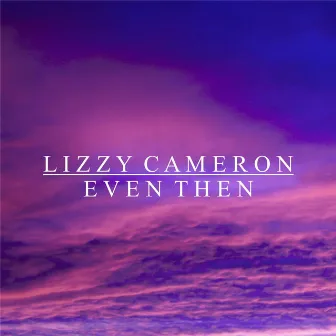 Even Then by Lizzy Cameron