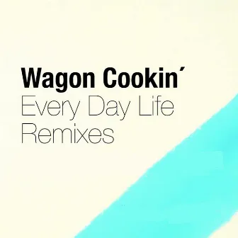 Every Day Life (Remixes) by Wagon Cookin'