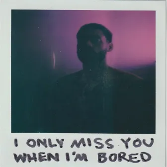 I Only Miss You When I’m Bored by ModMaxx