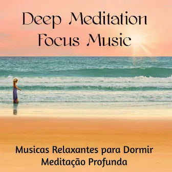 Deep Meditation Focus Music - Musicas Relaxantes para Dormir Meditação Profunda Chakras Cura do Corpo Saúde e Bem-Estar, Sons de Natureza New Age Easy Listening Instrumentais by Relaxing Piano Masters