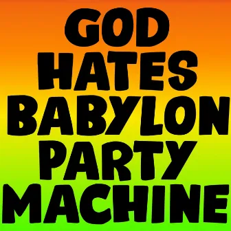 God Hates Babylon Party Machine by Matt Wixson