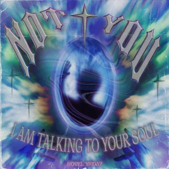 NOT YOU, I'm Talkin To Your Soul by Novel Friday