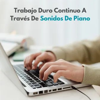 Trabajo Duro Continuo A Través De Sonidos De Piano by Música para Oficinas Musica De Fondo