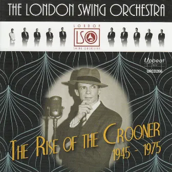 The Rise of the Crooner 1945-1975 by The London Swing Orchestra