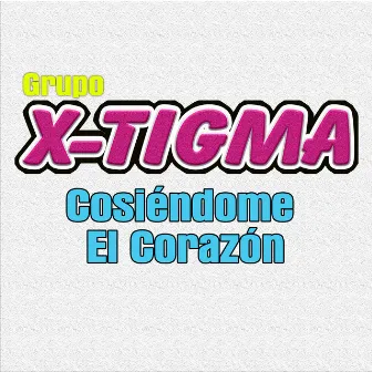 Cosiéndome el Corazón by Grupo X-Tigma