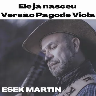 Ele já nasceu - Versão pagode de viola (Versão Pagode de Viola) by Esek Martin