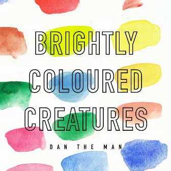 Brightly Coloured Creatures by Dan The Man