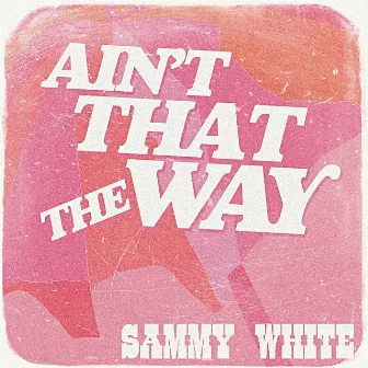 Ain't That The Way by Sammy White