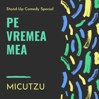 Pe Vremea Mea by Micutzu