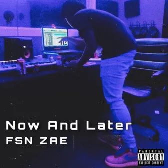 Now and Later by FSN Zae