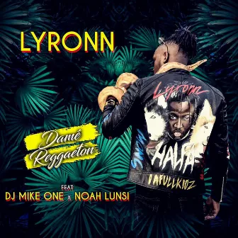 Damé Reggaeton (feat. DJ Mike One & Noah Lunsi) by Lyronn