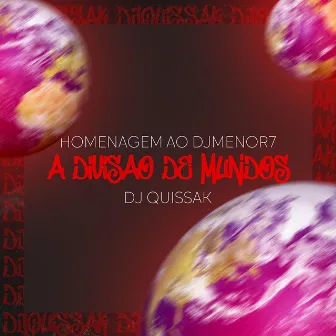 Homenagem ao Dj Menor 7 - A Divisão de Mundos by DJ QUISSAK