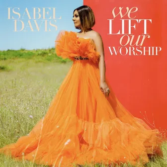 We Lift Our Worship (Live) by Isabel Davis