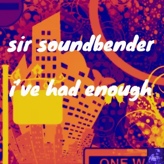 I've Had Enough by Sir Soundbender