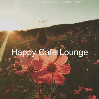 Music for Calm Afternoons - Electric Guitar by Happy Cafe Lounge