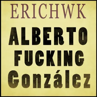 Alberto Fucking González by ErichWK