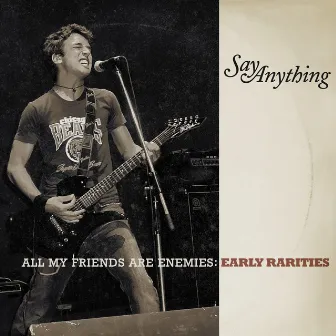 All My Friends Are Enemies: Early Rarities by Say Anything