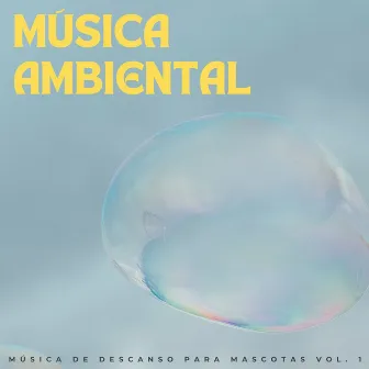 Música Ambiental: Música De Descanso Para Mascotas Vol. 1 by Perros y gatos felices