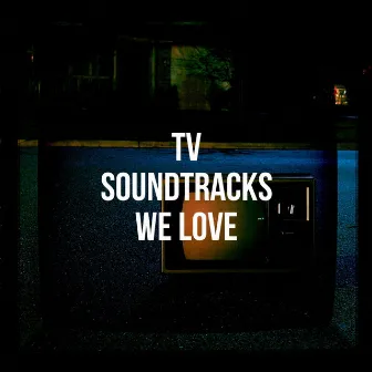 Tv Soundtracks We Love by TV Theme Song Maniacs