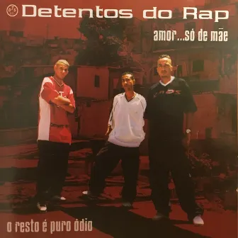 Amor Só de Mãe... O Resto É Puro Ódio by Detentos do Rap