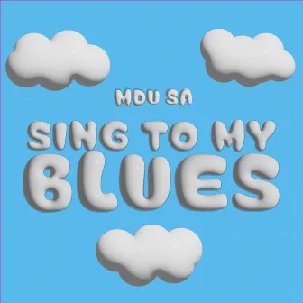 Sing to My Blues by Mdu SA