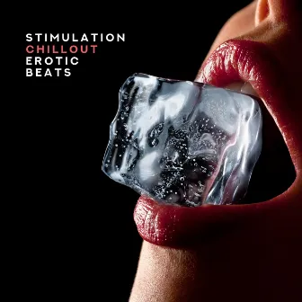 Stimulation Chillout Erotic Beats: 15 Electronic Songs for Intimate Moments with Love, Hot Bath Together & Sex All Night Long by Lap Dance Zone