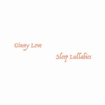 Sleep Lullabies by Ginny Love