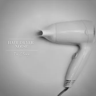 Hair Dryer Noise to Sleep by White Noise Project