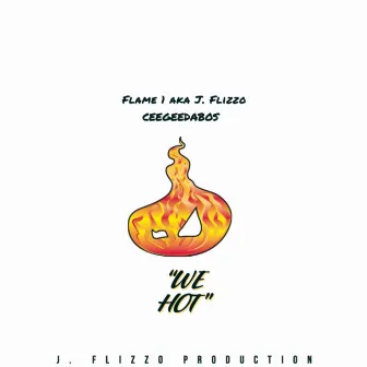 We Hot by Flame 1 aka J. Flizzo