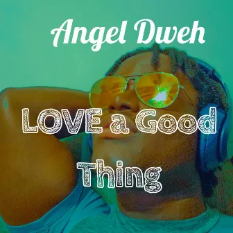 Love a Good Thing by Angel Dweh