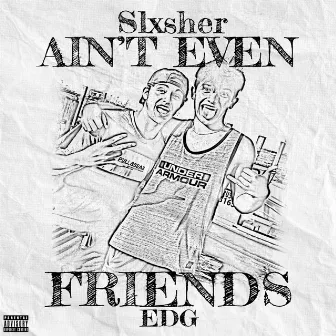 Ain’t Even Friends by EDG