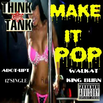 Make It Pop (feat. King Burn, Walkat & Adot-Upt) by Think Tank Entertainment