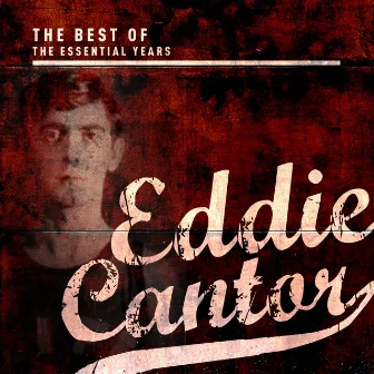 Best of the Essential Years: Eddie Cantor by Eddie Cantor