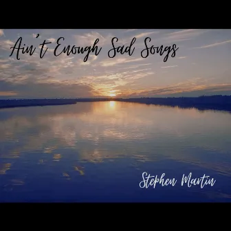 Ain't Enough Sad Songs by Stephen Martin