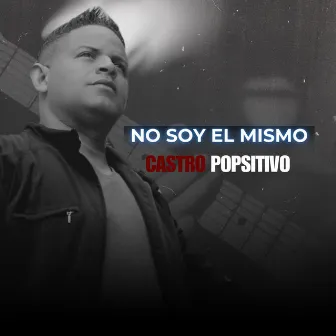 No Soy el Mismo by Castro Popsitivo