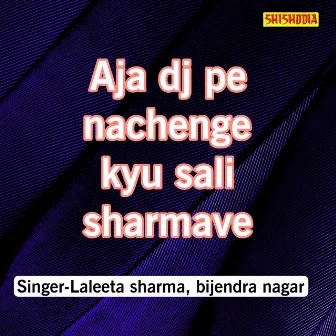 Aja Dj Pe Nachenge Kyu Sali Sharmave by 