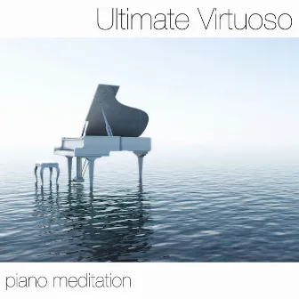 Ultimate Virtuoso Piano Meditation: Relaxation and Yoga Classics for Your Heart by Piano Classics Player