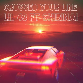 crossed your line by Lil 43